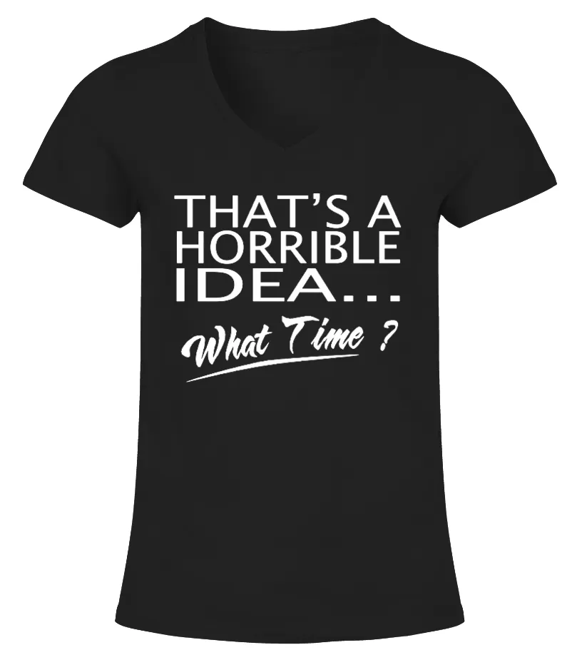 That's A Horrible Idea What Time T-Shirt Camiseta cuello pico Mujer